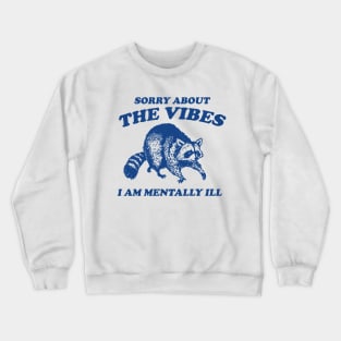 Sorry About The Vibes I Am Mentally Ill, Funny Raccon Meme Crewneck Sweatshirt